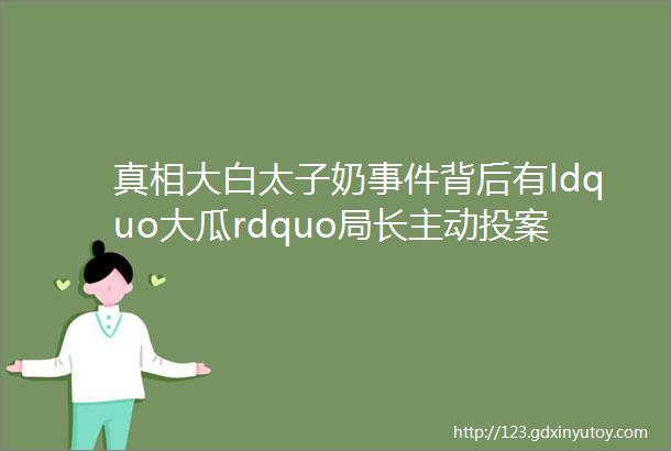 真相大白太子奶事件背后有ldquo大瓜rdquo局长主动投案自首